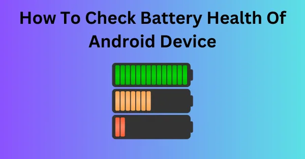 How To Check Battery Health Of Android Device